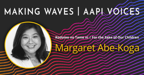 Making Waves |  AAPI Voices: Margaret Abe-Koga