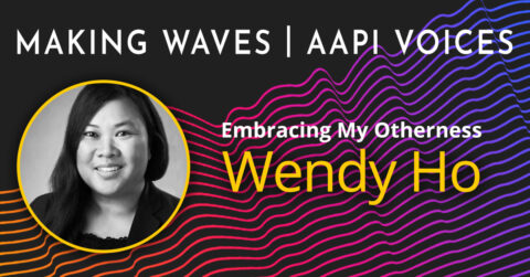 Making Waves | AAPI Voices: Wendy Ho